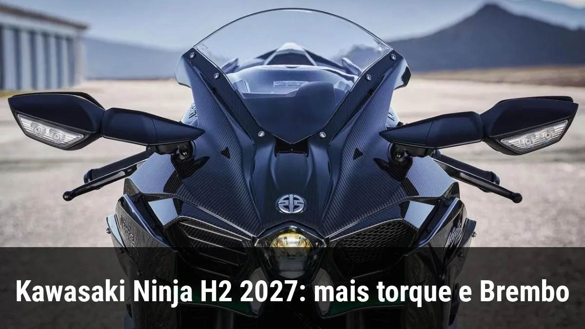 Kawasaki Ninja H2 2027: mais torque e Brembo